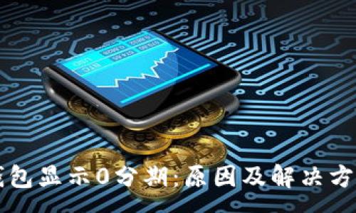 :
区块链钱包显示0分期：原因及解决方案全解析
