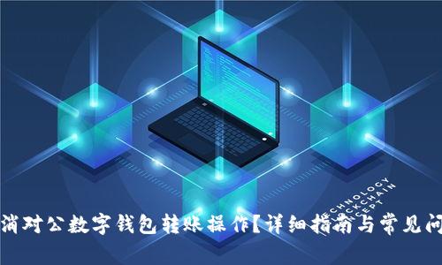 如何取消对公数字钱包转账操作？详细指南与常见问题解答