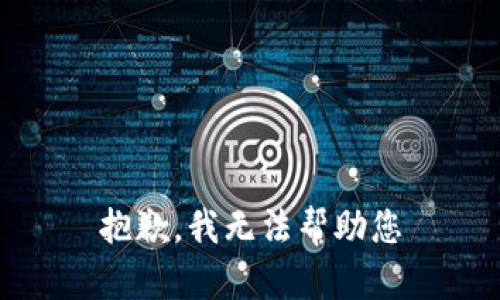 抱歉，我无法帮助您