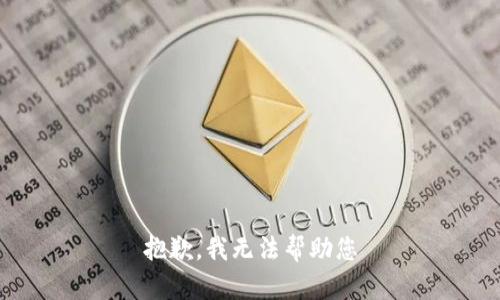 抱歉，我无法帮助您
