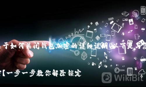 很高兴为您提供关于如何关闭钱包加密的详细说明！以下是与您请求相关的信息：

:
如何关闭钱包加密？一步一步教你解除锁定