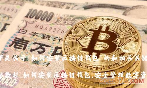 以下是关于“如何安装区块链钱包”的和相关关键词：

完整教程：如何安装区块链钱包，安全管理数字资产