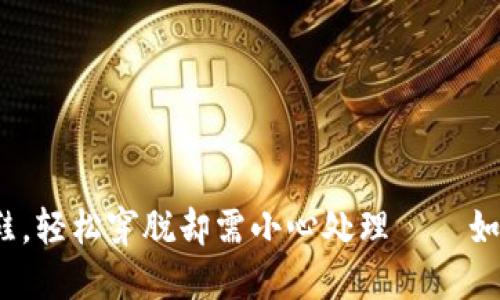 数字钱包如同旧时的绣花鞋，轻松穿脱却需小心处理——如何注销中国银行数字钱包？