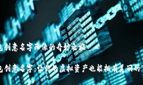 数字钱包创意名字画像的奇妙之旅

数字钱包创意名字：让你的虚拟资产也能拥有美丽的“身份证”