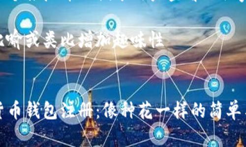 思考一个推广并且便于用户查看的优秀

通过比喻或类比增加趣味性


数字货币钱包注册：像种花一样的简单与美丽