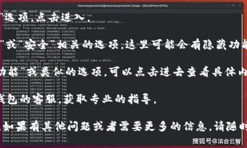 在小狐钱包中，隐藏选项通常是为了保护用户的隐私或者管理账户的一些高级功能。虽然具体的操作可能因版本而异，但通常你可以按照以下步骤找到隐藏选项：

1. **打开小狐钱包应用**：首先确保你已经下载并安装了小狐钱包的最新版本。

2. **登录账户**：输入你的账号和密码，登录到你的个人账户。

3. **进入设置**：在主界面，通常会有一个“设置”或“我的”选项，点击进入。

4. **查找隐私或安全选项**：在设置中，你可以寻找“隐私”或“安全”相关的选项。这里可能会有隐藏功能的设置。

5. **隐藏功能**：如果你在隐私或安全设置中找到“隐藏功能”或类似的选项，可以点击进去查看具体内容。

6. **联系客服**：如果以上步骤没有帮助，建议联系小狐钱包的客服，获取专业的指导。

以上步骤仅供参考，具体操作可能因版本和更新有所不同。如果有其他问题或者需要更多的信息，请随时询问。