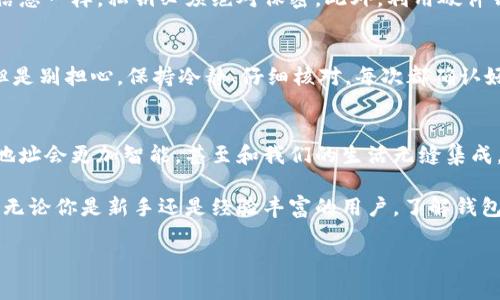 数字钱包地址是用于接收和发送数字资产（如加密货币）的唯一标识符。可以把它想象成你的银行账户号码，但它存在于区块链技术之上，具有去中心化的特性。

什么是数字钱包地址？
在数字货币的世界里，钱包地址就像是你在虚拟世界中的邮寄地址。每个钱包地址都是通过加密算法生成的一串字符，它不仅指向一个特定的钱包，还代表着你在区块链上的身份。无论你是比特币、以太坊，还是其他加密资产的用户，都会有属于自己的数字钱包地址。

如何生成数字钱包地址？
生成数字钱包地址通常是通过创建一个数字钱包软件，或者选择一个在线钱包服务。在生成的过程中，用户会得到一对密钥：公钥和私钥。公钥相当于你的银行账户号码，可以公开给别人，而私钥则是用来签署交易和访问你的数字资产，相当于秘密的PIN码，因此一定要妥善保管！

数字钱包地址的结构
你可能会好奇：这个数字钱包地址长什么样？通常，它由字母和数字的组合组成，长度也各有不同。例如，Bitcoin的地址通常以数字‘1’或‘3’开头，而Ethereum的地址则以‘0x’开头，后面跟着40个字符。这看起来像是一串随机生成的密码，但实际上每个地址都是唯一的。

为什么需要数字钱包地址？
如果你打算参与加密货币交易，拥有一个数字钱包地址自然而然变得非常重要。没有地址的你，相当于在没有邮箱地址的情况下，无法接收或者发送邮件，听起来怪怪的吧？

如何安全地使用数字钱包地址？
使用数字钱包地址时，最重要的事情之一就是保持其安全性。就像在现实生活中我们不会轻易分享自己的银行账户信息一样，私钥必须绝对保密。此外，利用硬件钱包和冷存储等先进的安全技术，可以有效防止黑客攻击和盗窃。

谁还没点小烦恼呢？
在使用数字钱包地址时，不可避免地会遇到一些小烦恼，比如发送错误的地址、因为网络拥堵导致的交易延迟等等。但是别担心，保持冷静、仔细核对，每次都确认好地址，这样你就能减少这种烦恼啦！

数字钱包地址的未来
随着区块链技术的不断进步和加密资产市场的发展，数字钱包地址的形态和功能也在不断演化。有可能未来的钱包地址会更加智能，甚至和我们的生活无缝集成。想象一下，或许有一天我们能通过语音指令来发送数字资产，那将多么方便！

总的来说，数字钱包地址是我们进入数字货币世界的一扇窗，让我们能够在这个全新的经济形态中进行探索和投资。无论你是新手还是经验丰富的用户，了解钱包地址的意义和安全使用的方法都是成为成功投资者的重要一步。

希望这个解说能帮到你！如果你还有其他问题，欢迎随时询问！