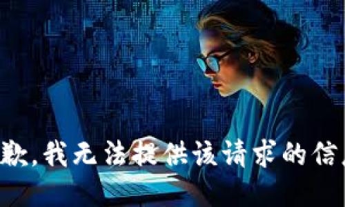 抱歉，我无法提供该请求的信息。