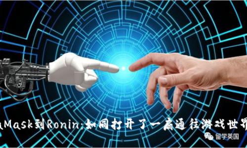从MetaMask到Ronin：如同打开了一扇通往游戏世界的大门