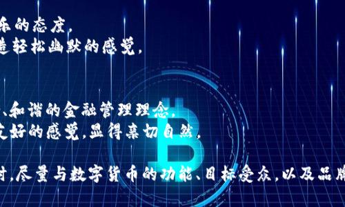 创建一个有趣又引人注目的电子钱包数字货币名称是一个充满创意的过程。好的名字不仅容易记住，还能给人以积极的。以下是一些不同类型的命名建议，可供参考：

### 1. 未来感命名
- **NeoCoin**：代表“新”或“未来”，适合用于数字货币，强调其先进性和前瞻性。
- **Cryptonova**：结合“crypto”和“nova”（新星），象征着崭新的金融方式。

### 2. 安全感命名
- **SafeWallet**：焦点在安全性，给用户一种安心的感觉。
- **FortressCoin**：寓意如堡垒般安全，适合强调保护用户资产的功能。

### 3. 快速便捷命名
- **SwiftPay**：表明快速和方便的支付体验。
- **FlashCoin**：暗示瞬间交易，令人到快速的资金流动。

### 4. 社区感命名
- **ShareCoin**：注重共享和社区的精神，让用户feel融入其中。
- **UnityWallet**：强调团结和共赢，适合强调用户之间的联系与支持。

### 5. 趣味性命名
- **CoinTastic**：结合“coin”和“fantastic”，带有一种玩乐的态度。
- **DigiDosh**：将“digital”和“dosh”（俚语：现金）结合，创造轻松幽默的感觉。

### 6. 文化相关命名
- **ZenWallet**：结合“zen”与“wallet”，传达出一种平衡、和谐的金融管理理念。
- **AlohaCoin**：利用“aloha”这一常见的夏威夷语，传递友好的感觉，显得亲切自然。

在考虑名称时，确保这些名字不仅独特且让人容易发音。同时，尽量与数字货币的功能、目标受众，以及品牌的整体形象相符。