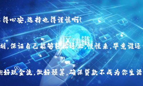   数字钱包贷款，听说是“闪电借款”的小精灵？ /   
 guanjianci 数字钱包, 贷款, 小额贷款, 在线借款 /guanjianci   

引言：数字钱包与贷款的“奇妙相遇”  
在这个数字化飞速发展的时代，还是有很多小伙伴在资金周转上碰到了一些“小烦恼”。如果你打开手机，看到了一个名为“数字钱包”的应用，又听说它可以快速贷款，那你可能心里会冒出一个问题：“数字钱包贷款，真的吗？”这就像是点开了一扇通往新世界的大门，背后是否隐藏着神秘与陷阱？决定开始探索这个话题之前，让我们先打个比方，数字钱包贷款就像是一位沉默寡言的朋友，他在关键时刻给你提供了支持，但有时又会让你感到疑虑万千。

数字钱包：只是一个口袋，还是一个金库？  
提到“数字钱包”，很多人的第一反应就是NFC支付、二维码、转账等功能。其实，它的功能远不止于此。可以说，数字钱包的本质是为你提供一个更加便利的金融管理工具，像口袋一样即可存放现金、提现，也可用于获取小额贷款。想象一下，有一天你走在路上，突然来了笔意外支出，你也许恰巧拥有这个“口袋”，于是用它来借点小钱，够不够就像打了一场运气，我说的没错吧？

数字钱包贷款的真相：好处与风险并存  
好吧，扯了这么多，我们来聊一聊数字钱包贷款究竟是怎样的存在。它的出现无疑给很多需要快速资金的人带来了福音。想象一下，灵活的小额贷款能够帮助你解决突发情况，简直像是编程高手写出来的“函数”！不过，借贷这事儿就像是双刃剑，该低调的时候一定要低调，不然一不小心就可能被利息绊住脚。

快速审批，让烦恼不如烟花般消散  
想象一下，繁琐的贷款流程就像是一头大象，笨重且难以掌控。而数字钱包贷款的快速审批就像是一个散步的花仙子，轻松地为你带来了简便的申请流程。你只需几分钟时间，再加上简单的身份证明，就能完成申请。没错！说实话，想像一下花费几分钟时间就能借到小额资金，是不是觉得像是在做减法，给生活减轻了点负担？

额度与利率的奥秘——神秘面纱下的数字游戏  
每一次贷款的额度与利率，都是一次独特的数字游戏。不同的数字钱包平台在额度与利率上都有自己的标准。通常情况下，它们会根据你的信用记录以及还款能力来决定。乍一听，“这不是在挑战数学能力吗？”，但其实大家只需要了解几点就好。谁说借款像复杂的数学题，其实总结起来就是：信用良好，就能获得更高的额度和更低的利率！这样听起来是不是更简单些？

隐性费用，防不胜防的小陷阱  
然而，生活总是充满惊喜，也免不了小陷阱。这一点在借款上显得尤为突出。某些数字钱包平台可能隐藏一些隐性费用，像小猫一样悄悄地溜到你面前，一旦不小心，就“咬”了你一口。为了避免这样的情况，我们推荐每个用户仔细阅读合同条款，及时与客服沟通。相信我，多花几分钟在这里，能帮你省下不少小钱。

如何选择合适的数字钱包贷款平台？  
选择合适的贷款平台就像选择一个好朋友，既要看“颜值”，也要看“内涵”。一开始，我们可以根据口碑、用户评价、使用界面等进行初步选择。随后再深究它的利率、服务、还款方式等细节。记住，币在钱包，人得心安，选择也得谨慎啊！

贷款后的心态：还款与理财的“平衡术”  
借了钱心里愧疚吗？这是很多人都会一再自问的。不如把它想象成是运动一样，你要努力地学习如何将它还回去。无论如何，借贷只是短暂的“借用”，最终还是需要还款。我的建议是，制定好每月还款的计划，保证自己能够轻松还上。慢慢来，毕竟谁还没点小烦恼呢？

总结：数字钱包贷款的未来展望  
在结束之前，不妨回归我们的主题“数字钱包贷款，真的还是假的”——在某种程度上，它是确实存在的；而且在越来越多的智慧金融技术助力下，借款的体验会越来越好。但小伙伴们也不能放松警惕，平衡好现金流，做好预算，确保贷款不成为你生活的小“负担”。未来的数字钱包贷款或许会变得更加智能化，像秋天的第一场雪，来得悄无声息，然而却能带来难以估量的变化。就让我们一起期待这个美好的未来吧！