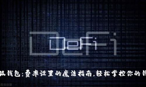 小狐钱包：费率设置的魔法指南，轻松掌控你的钱包