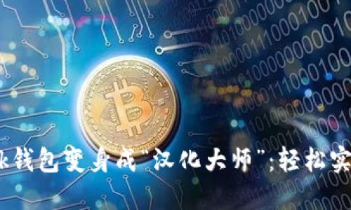 将你的MetaMask钱包变身成“汉化大师”：轻松实现中文界面操作！