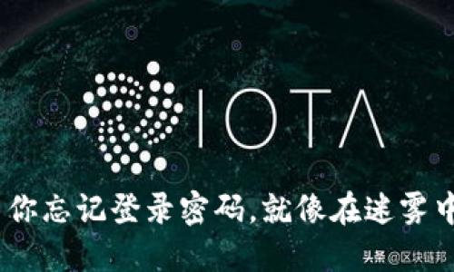 小狐钱包：当你忘记登录密码，就像在迷雾中寻找小狐狸