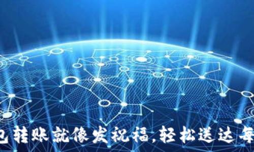   
区块链钱包转账就像发祝福，轻松送达每一个心愿！