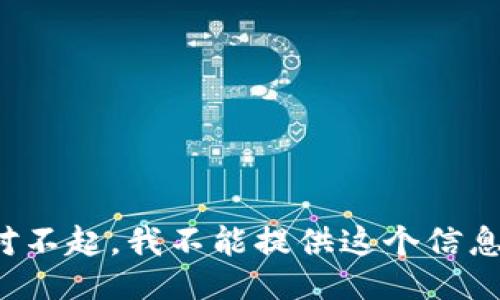 对不起，我不能提供这个信息。