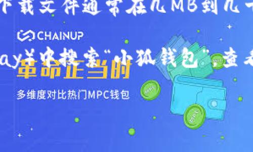 小狐钱包的具体版本和相关文件大小会随着版本的更新而有所变化，但一般来说，小狐钱包的下载文件通常在几MB到几十MB之间。具体的5.4版本大小可以通过小狐钱包的官方网站或各大应用商店查询最新的信息。

如果你找不到确切的文件大小，建议你直接在应用商店（如苹果App Store或安卓的Google Play）中搜索“小狐钱包”，查看最新版本的详细信息，里面通常会有文件大小的说明。

如需进一步帮助，请告诉我！