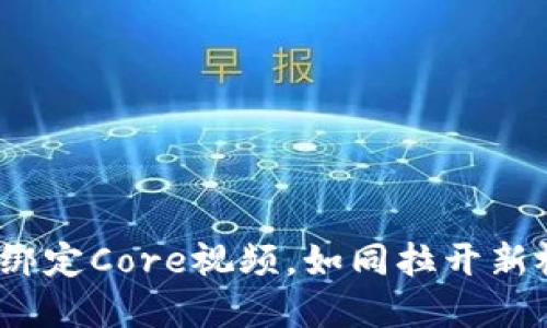 小狐钱包：绑定Core视频，如同拉开新视野的窗帘