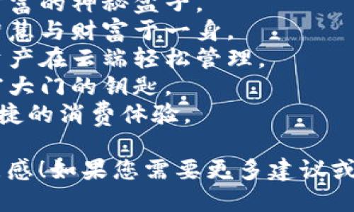 以下是一些创意数字钱包的名字，您可以根据喜好进行选择或参考：

1. **钱包精灵** - 让您的资金如精灵般灵活。
2. **数字金库** - 安全存放数字资产的理想之地。
3. **便携宝** - 随身携带的幸福宝藏。
4. **财智通** - 智能管理财务的助手。
5. **支付侠** - 您的在线支付超级英雄。
6. **财宝盒** - 守护您财富的神秘盒子。
7. **智汇钱包** - 汇聚智慧与财富于一身。
8. **云钱包** - 让您的资产在云端轻松管理。
9. **金钥匙** - 开启财富大门的钥匙。
10. **轻松花** - 简约便捷的消费体验。

希望这些名字能激发您的灵感！如果您需要更多建议或具体的品牌定位，请告诉我。