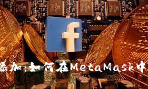 轻松一步，愉快添加：如何在MetaMask中添加币安链代币