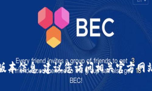 抱歉，我无法提供小狐钱包的最新版本信息。建议您访问相关官方网站或应用商店获取最新的更新信息。