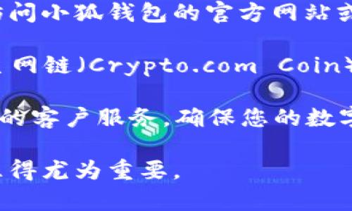 关于“小狐钱包是否支持CRO主网链”的问题，不同钱包的支持情况可能会有所变化，因此，建议您访问小狐钱包的官方网站或官方渠道获取最新信息。

通常情况下，数字钱包需要对某一条链的合约进行兼容性支持，才会显示对该链的支持程度。CRO主网链（Crypto.com Coin）是Crypto.com推出的一条主网，对于各个钱包来说，支持的数量和类型会随着市场的变化而变化。

如果您需要将CRO主网链的代币存储在小狐钱包中，最好检查官方更新、用户文档或直接联系他们的客户服务，确保您的数字资产能够安全并且有效地储存和管理。

需要注意的是，数字钱包和区块链平台常常会进行如升级或更新的操作，因此保持信息的最新性显得尤为重要。