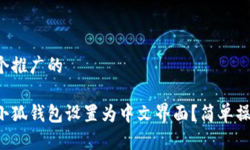 思考一个推广的

如何将小狐钱包设置为中文界面？简单操作指南！