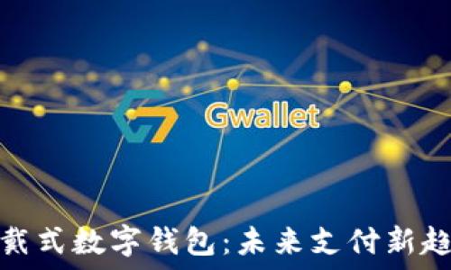   
穿戴式数字钱包：未来支付新趋势