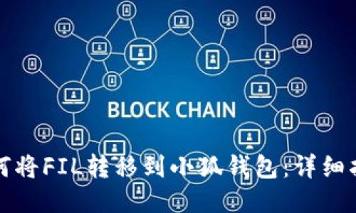 如何将FIL转移到小狐钱包：详细指南
