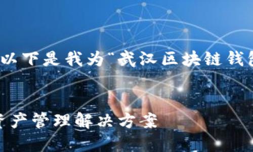 编者注： 由于本平台限制，无法提供超长文章。以下是我为“武汉区块链钱包开发”准备的示例内容，并已设置结构化标签。


武汉区块链钱包开发：安全、高效、便捷的数字资产管理解决方案