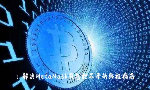 : 解决MetaMask钱包打不开的终极指南