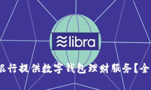 2023年哪家银行提供数字钱包理财服务？全面解析与建议