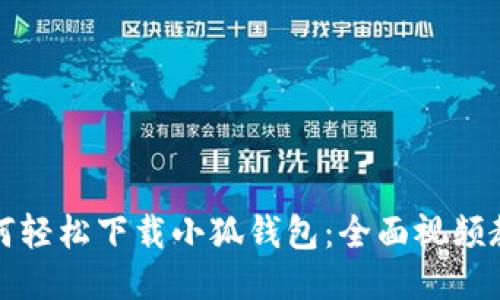 如何轻松下载小狐钱包：全面视频教程