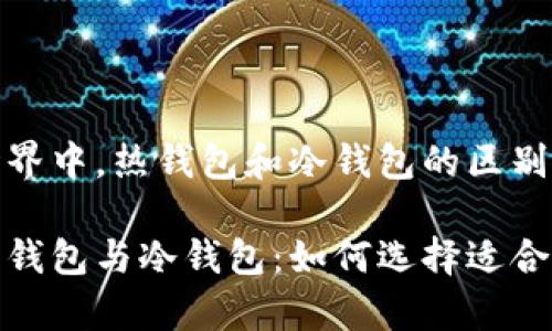 在数字货币世界中，热钱包和冷钱包的区别与选择

数字货币的热钱包与冷钱包：如何选择适合你的存储方案