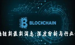 区块链新最新消息：深度分析与行业动态